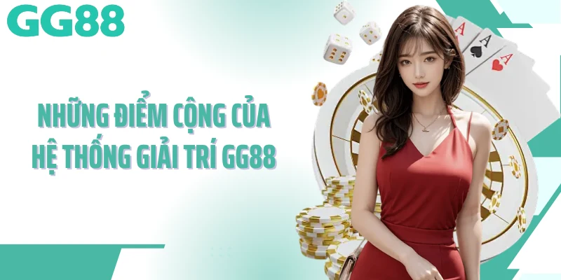 Những điểm cộng của hệ thống giải trí GG88 Những điểm cộng của hệ thống giải trí GG88